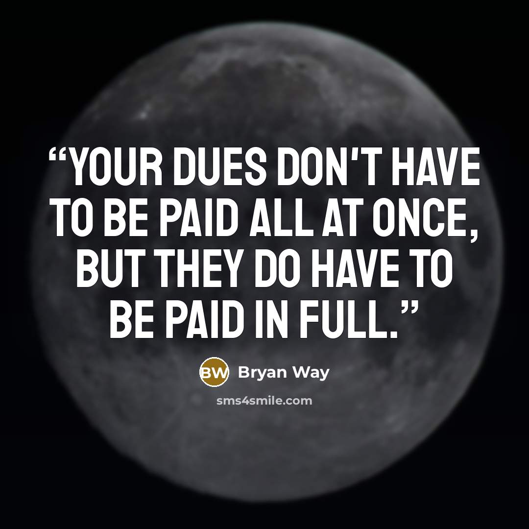 “Your dues don't have to be paid all at once, but they do have to be paid in full.” quote by Bryan Way