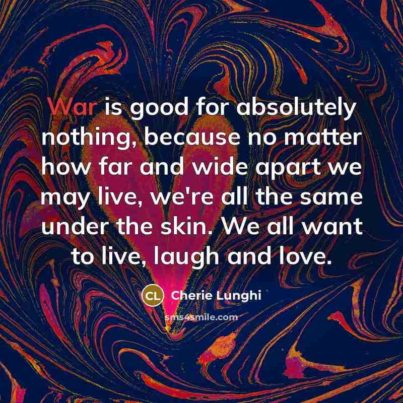 “War is good for absolutely nothing, because no matter how…” quote by Cherie Lunghi