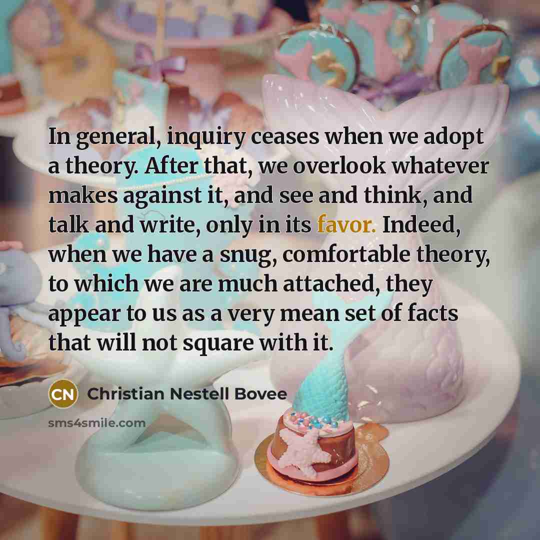 “In general, inquiry ceases when we adopt a theory. After…” quote by Christian Nestell Bovee