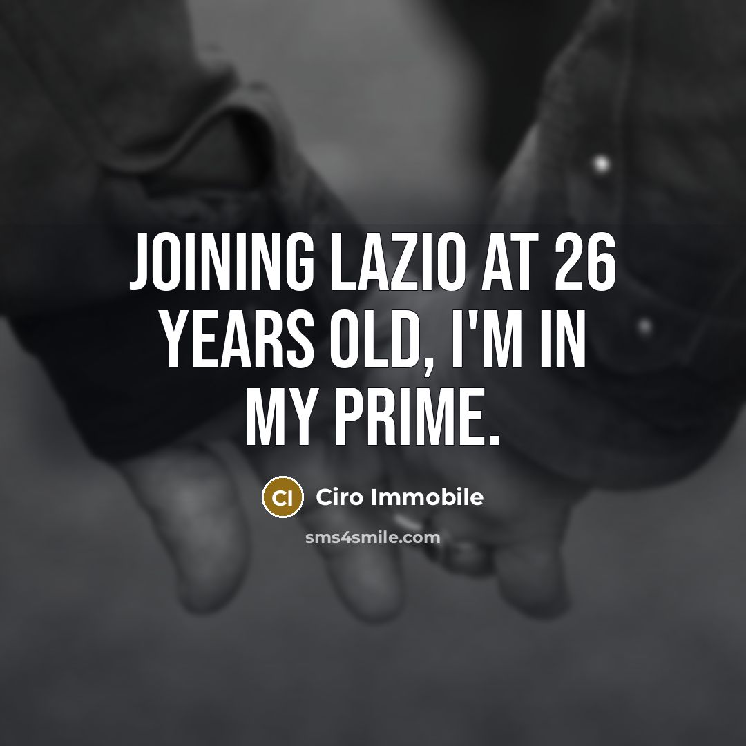 “Joining Lazio at 26 years old, I'm in my prime.” quote by Ciro Immobile
