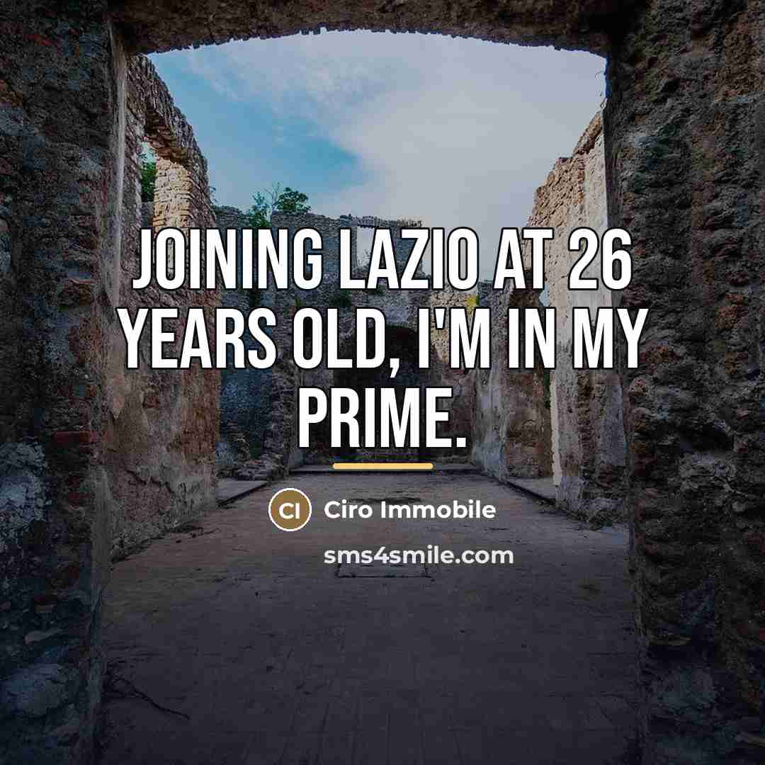 “Joining Lazio at 26 years old, I'm in my prime.…” quote by Ciro Immobile