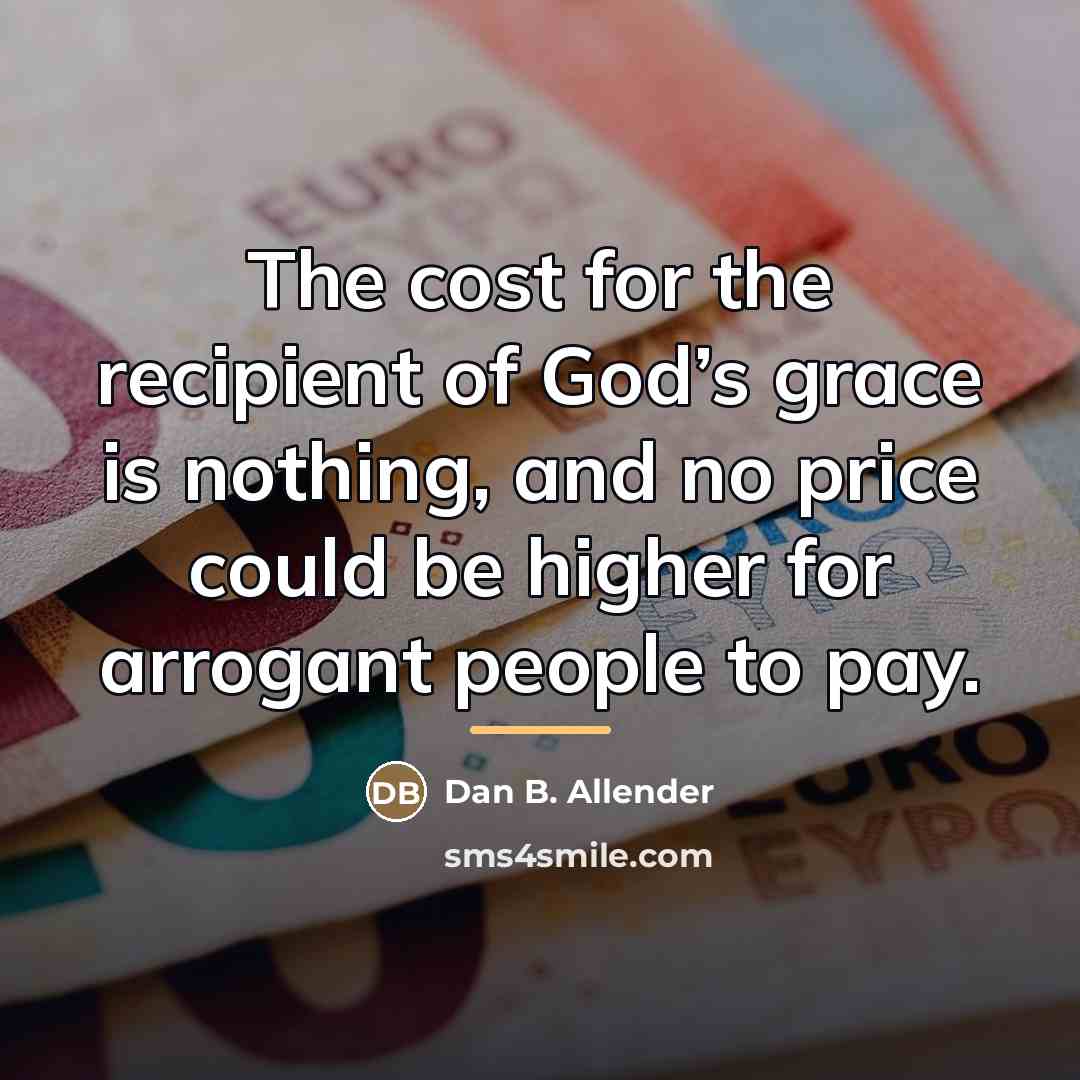 “The cost for the recipient of God’s grace is nothing,…” quote by Dan B. Allender
