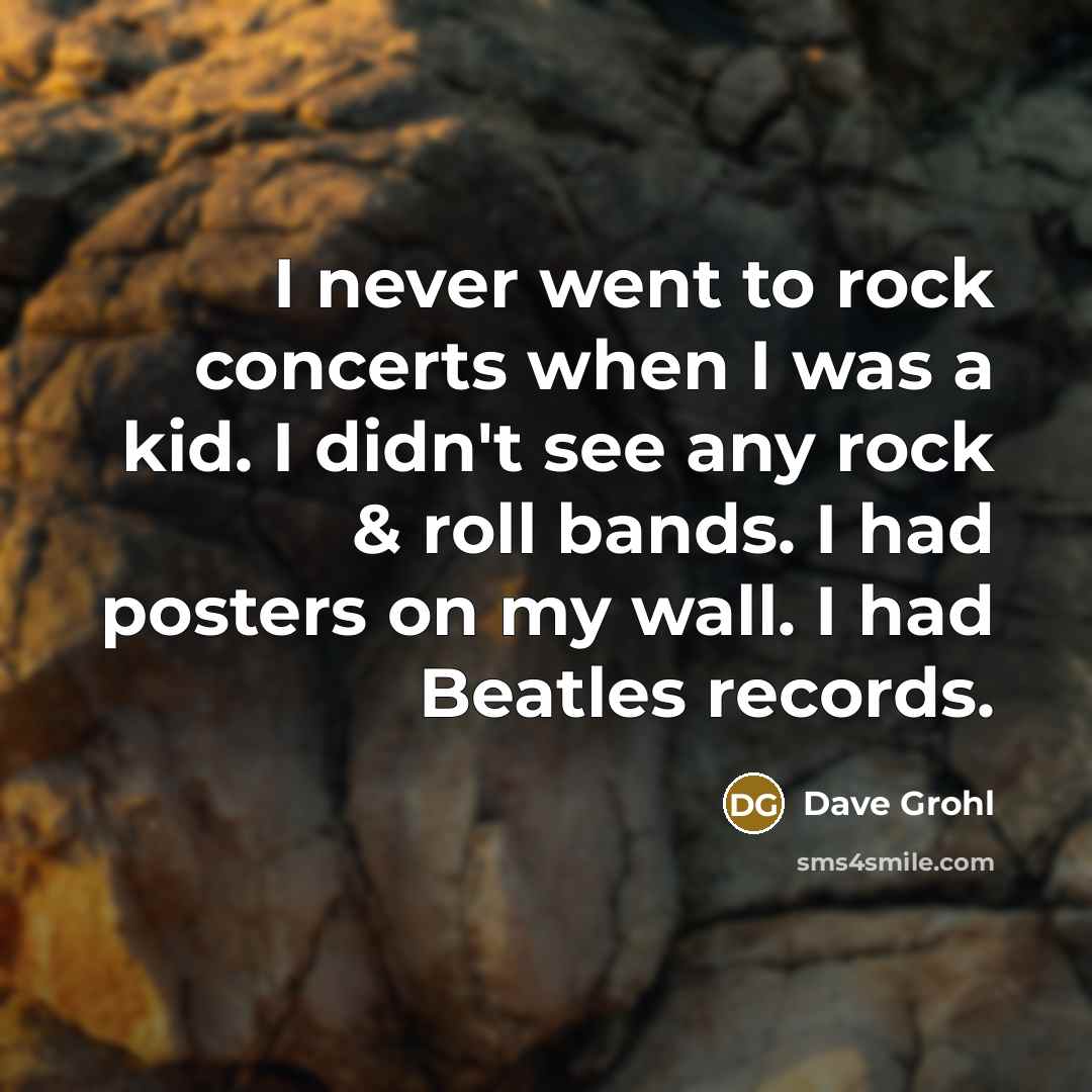 “I never went to rock concerts when I was a…” quote by Dave Grohl