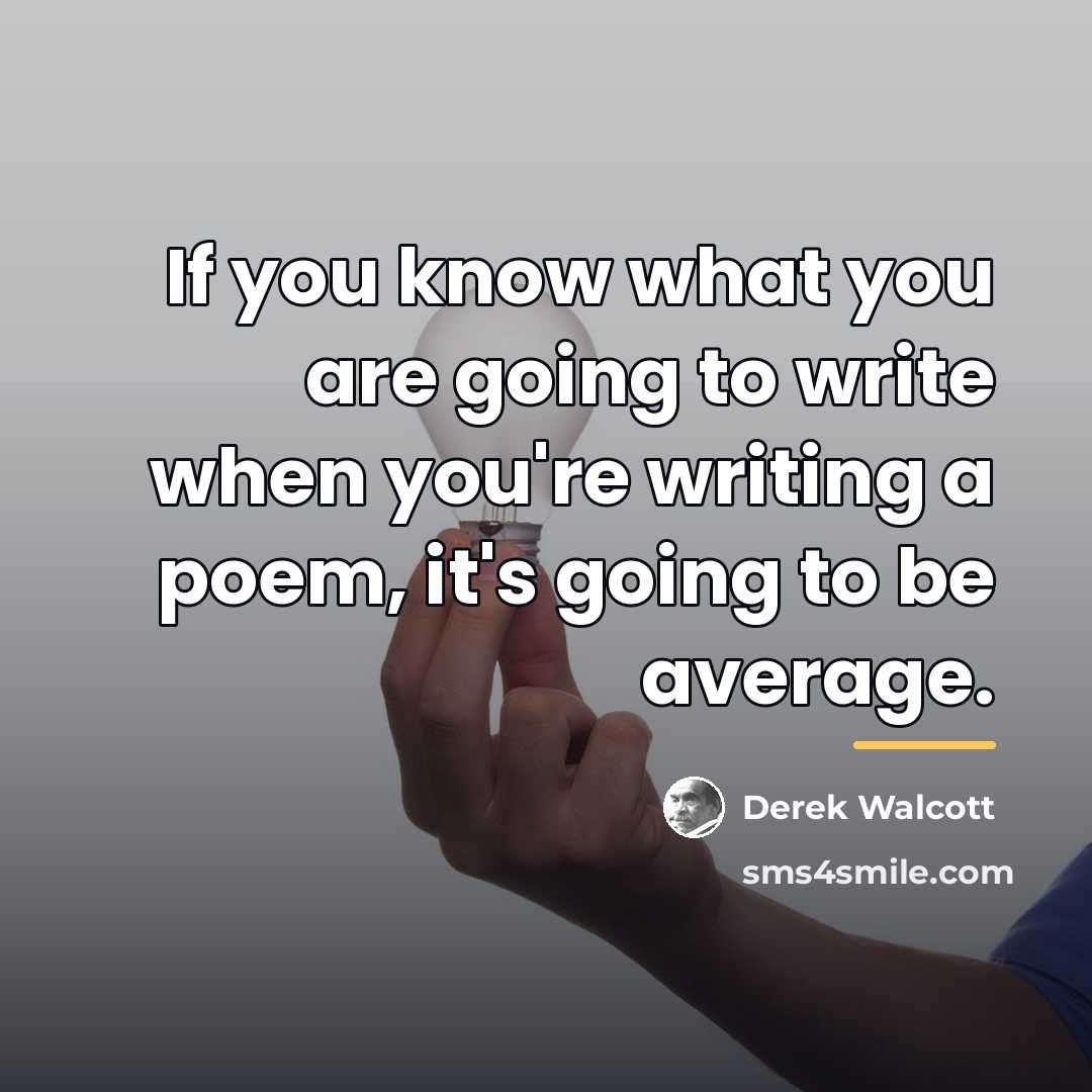 “If you know what you are going to write when…” quote by Derek Walcott