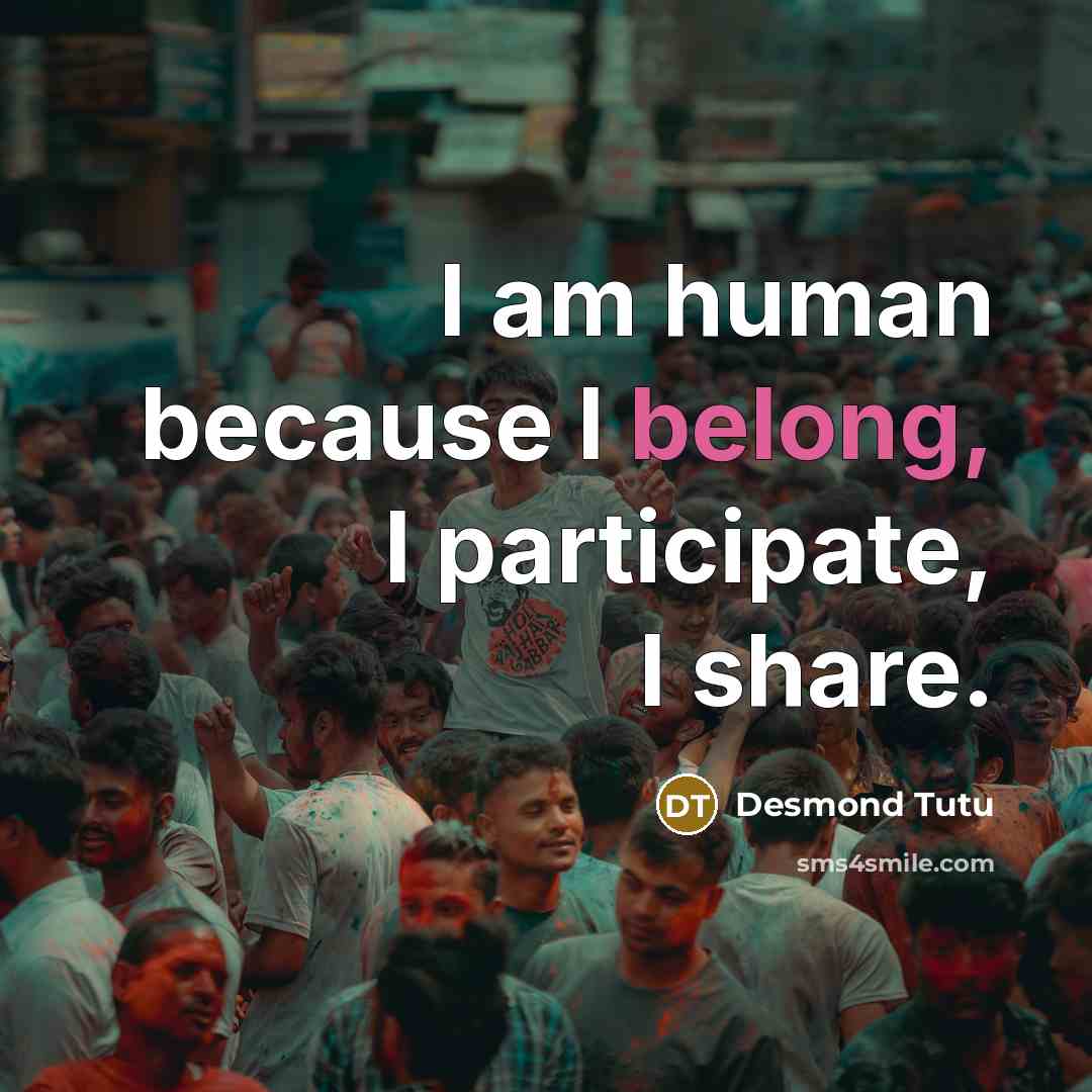 “I am human because I belong, I participate, I share.…” quote by Desmond Tutu