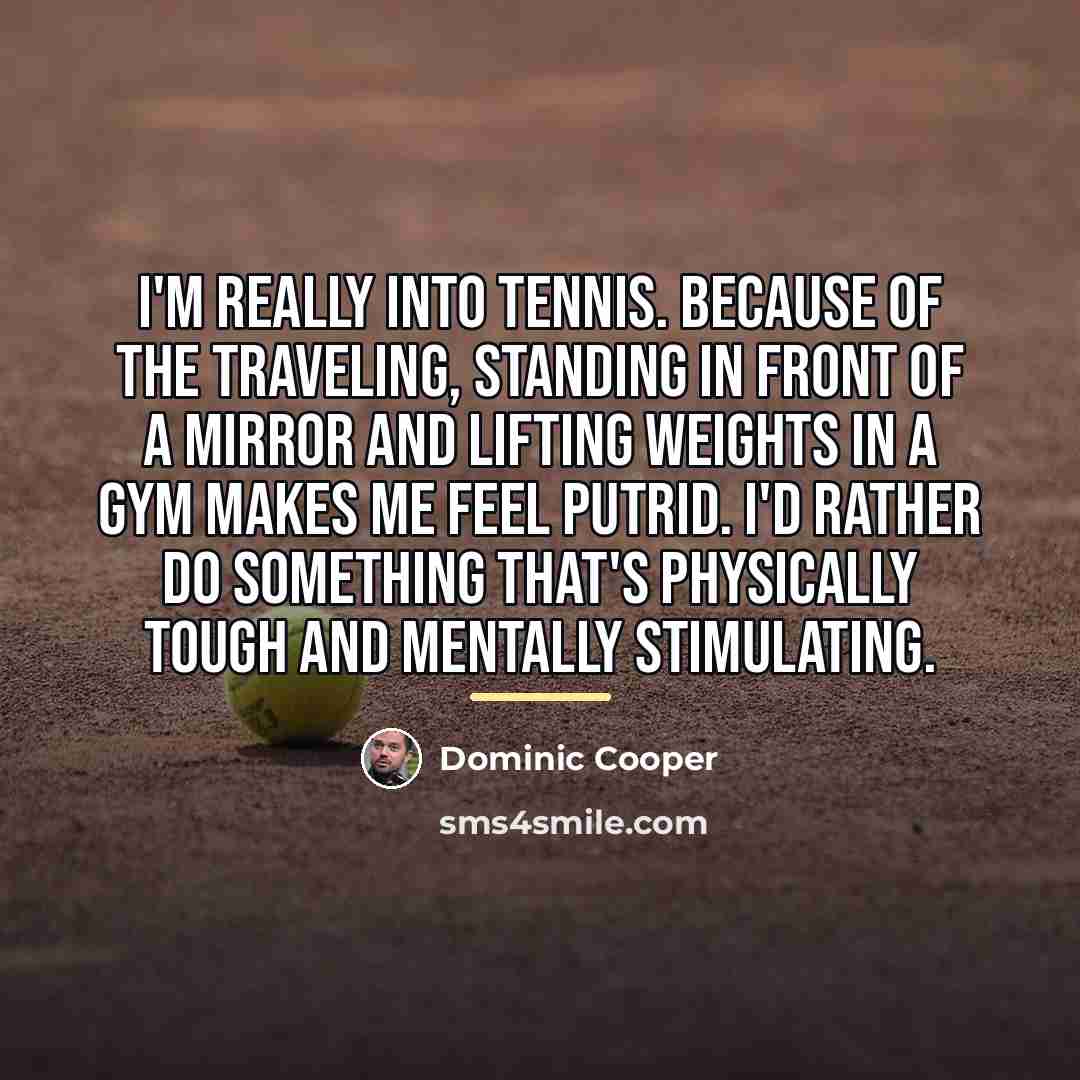 “I'm really into tennis. Because of the traveling, standing in…” quote by Dominic Cooper
