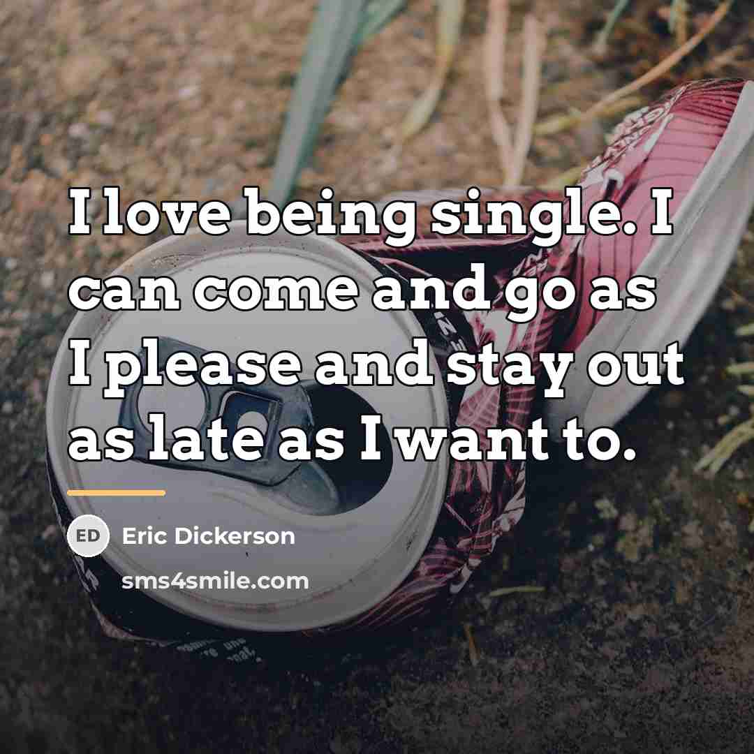 “I love being single. I can come and go as…” quote by Eric Dickerson