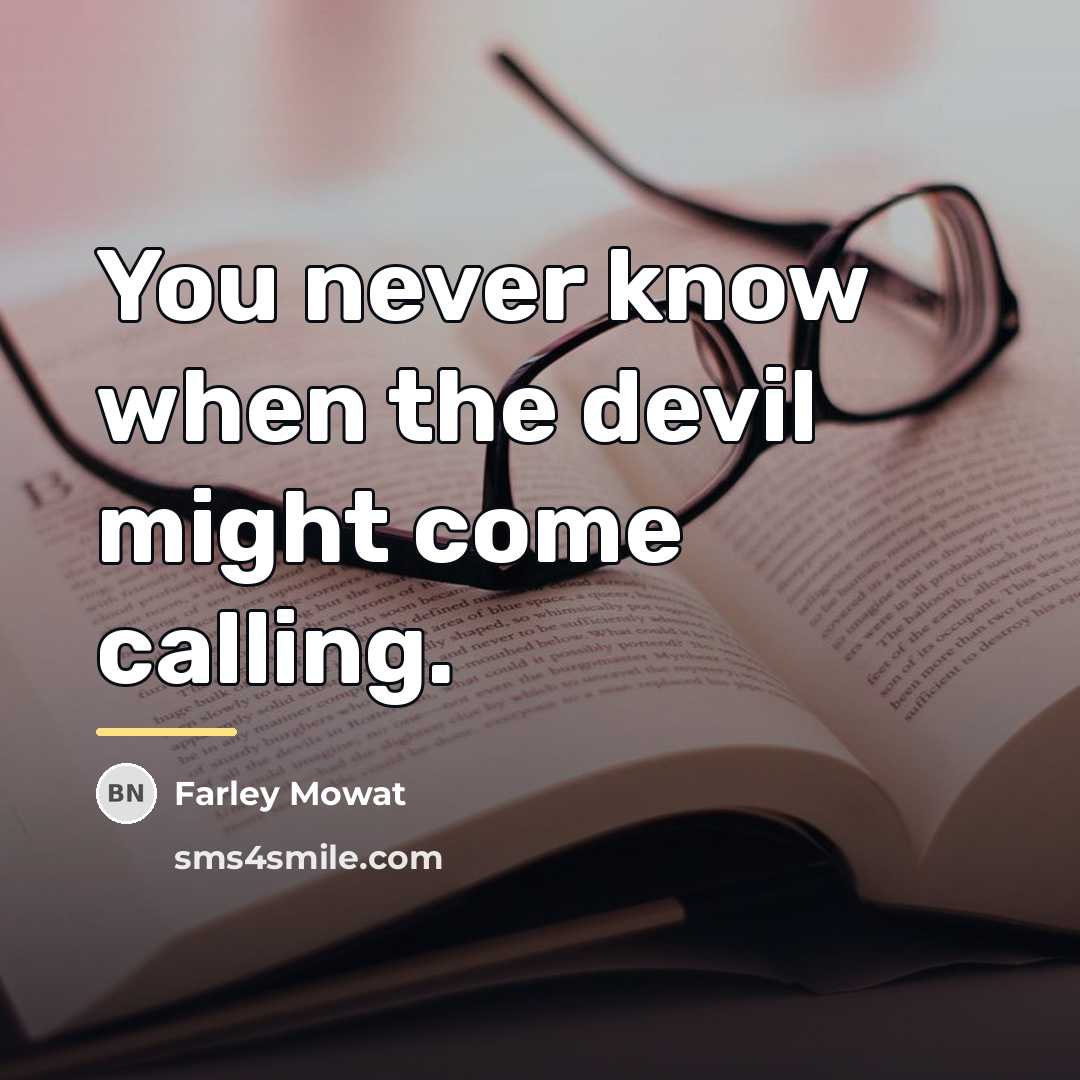 “You never know when the devil might come calling.…” quote by Farley Mowat