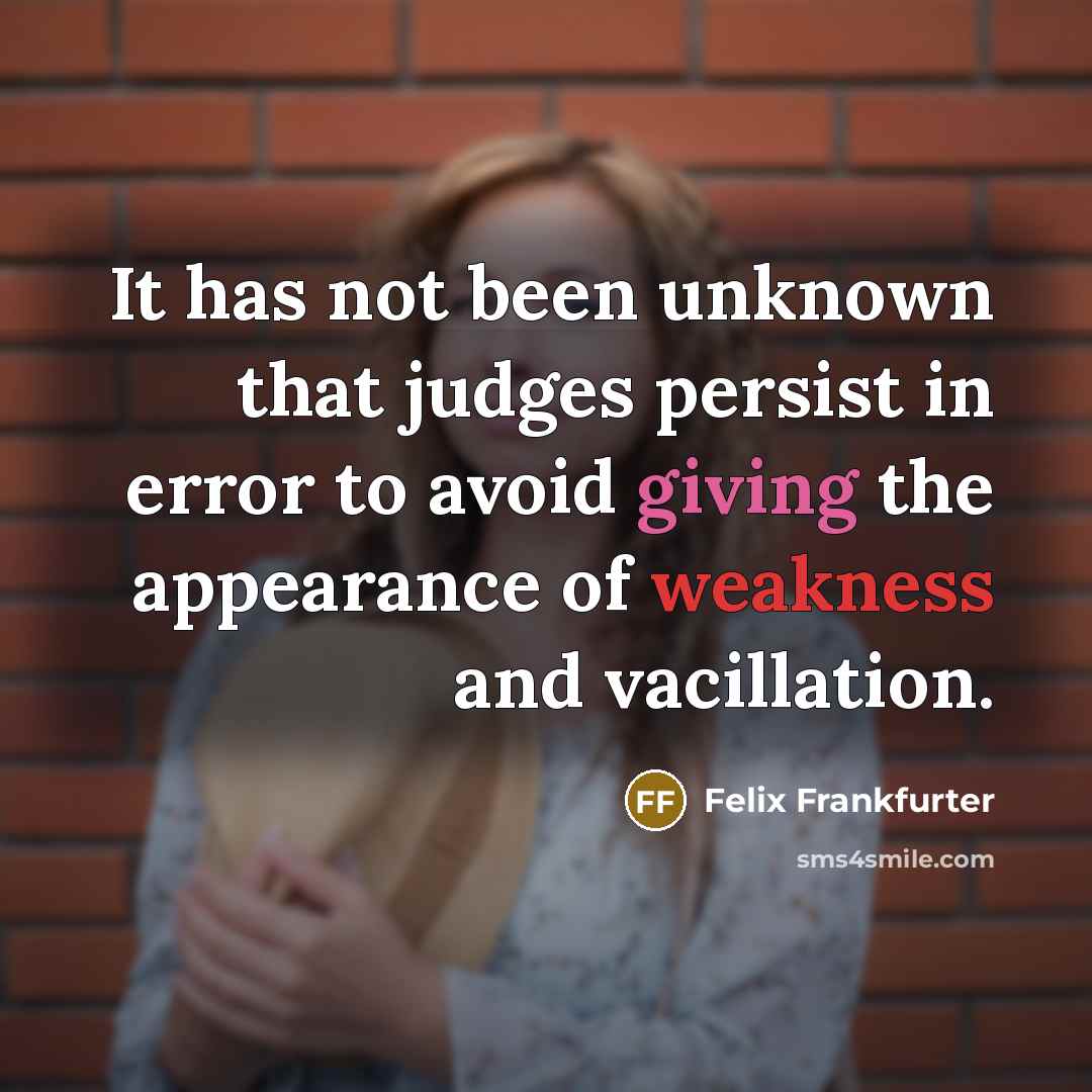 “It has not been unknown that judges persist in error…” quote by Felix Frankfurter