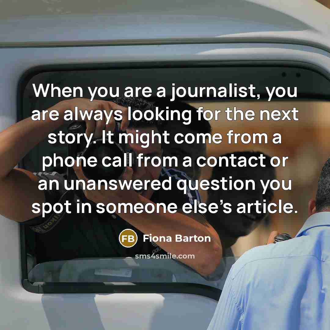 “When you are a journalist, you are always looking for…” quote by Fiona Barton