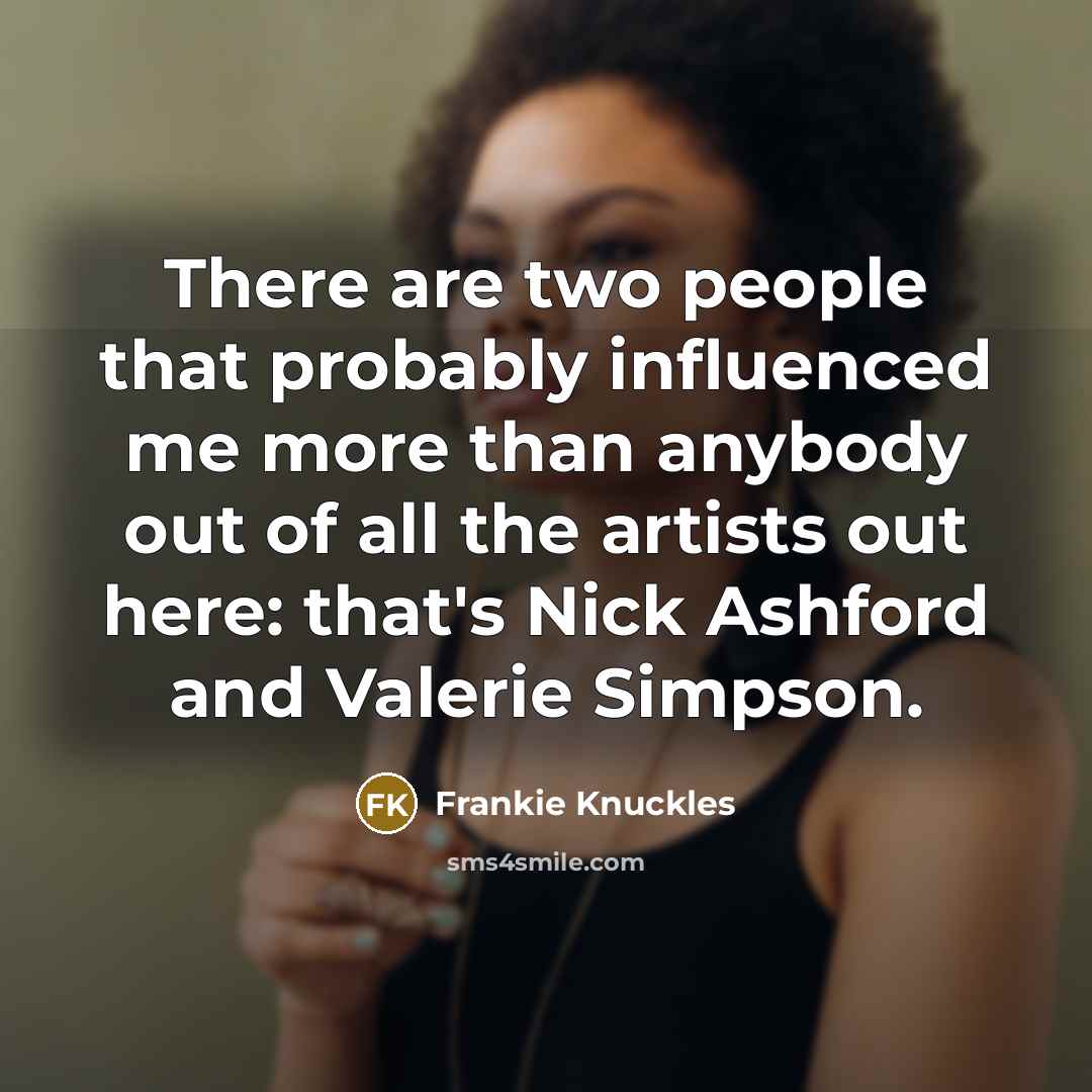 “There are two people that probably influenced me more than…” quote by Frankie Knuckles