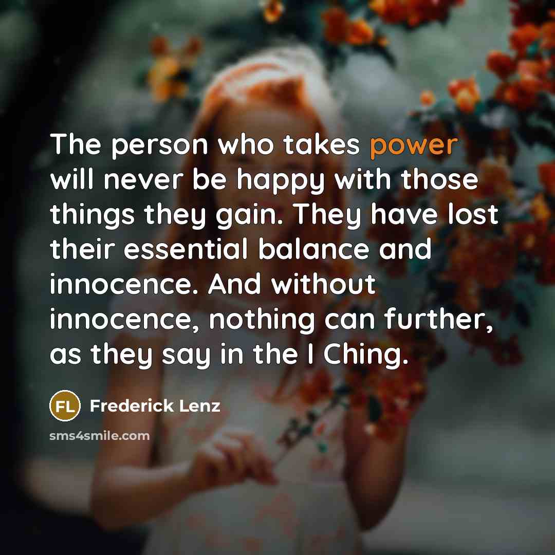 “The person who takes power will never be happy with…” quote by Frederick Lenz