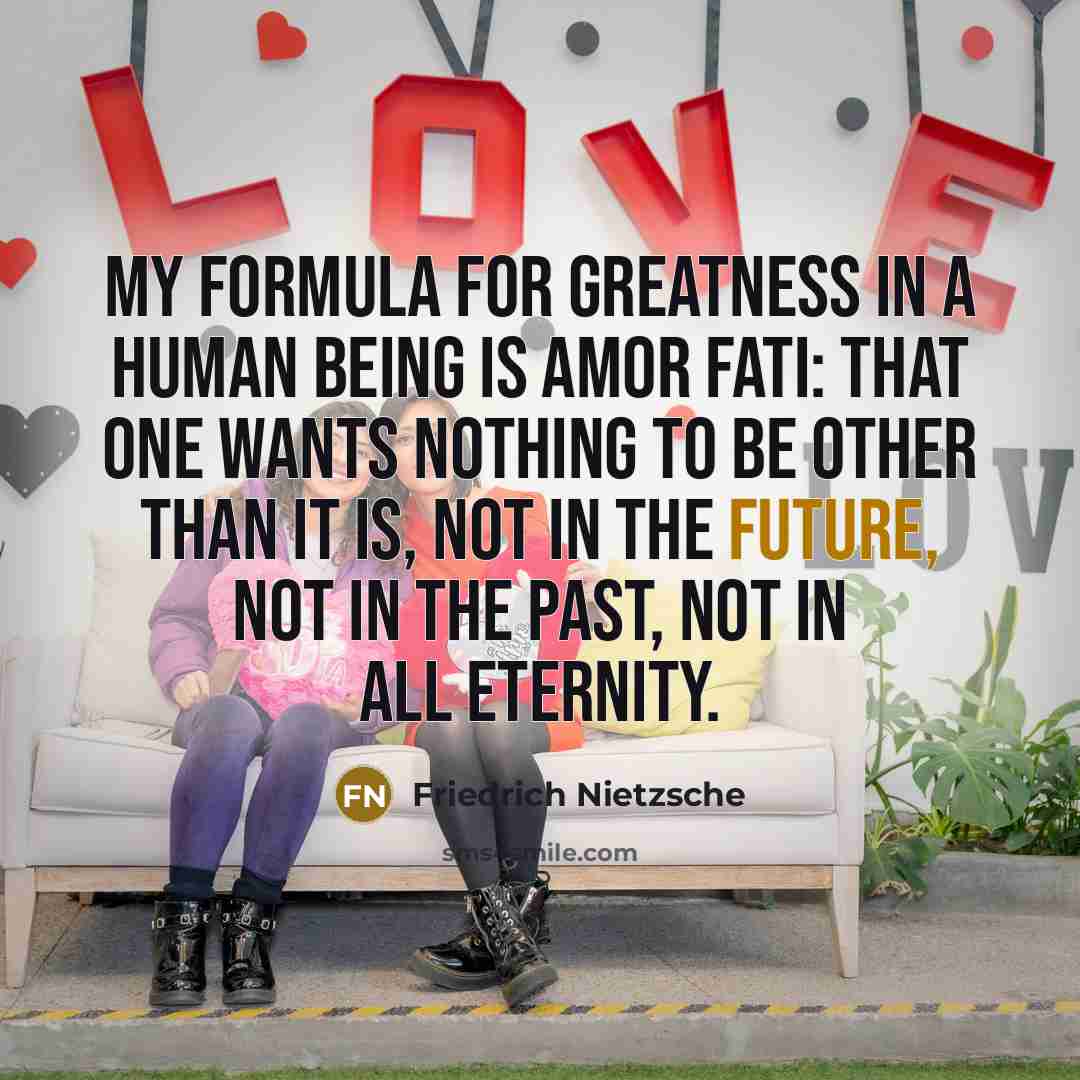 “My formula for greatness in a human being is amor…” quote by Friedrich Nietzsche