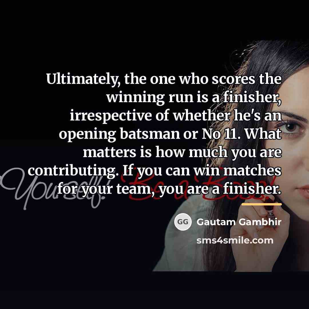 “Ultimately, the one who scores the winning run is a…” quote by Gautam Gambhir