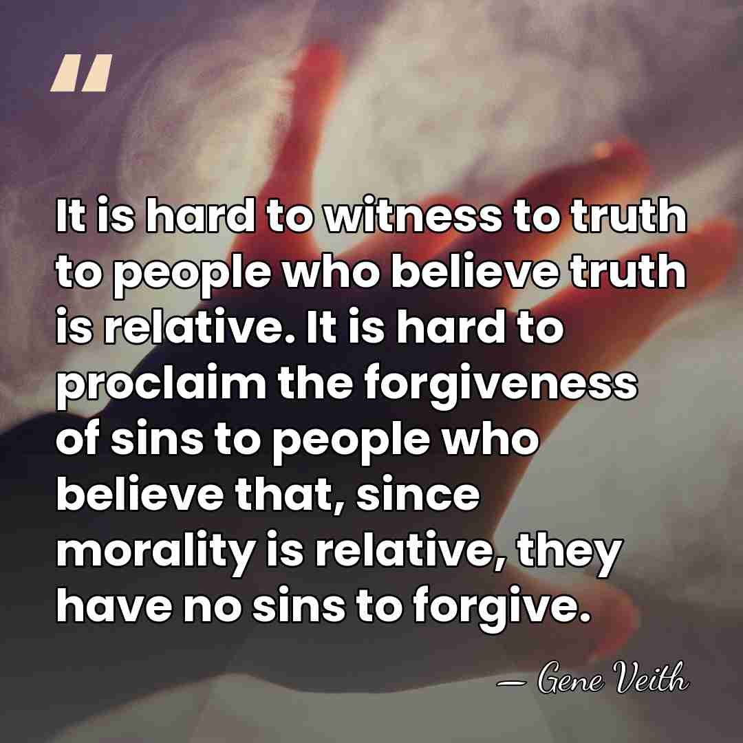 It is hard to witness to truth to people who believe truth&hellip; - Gene Veith