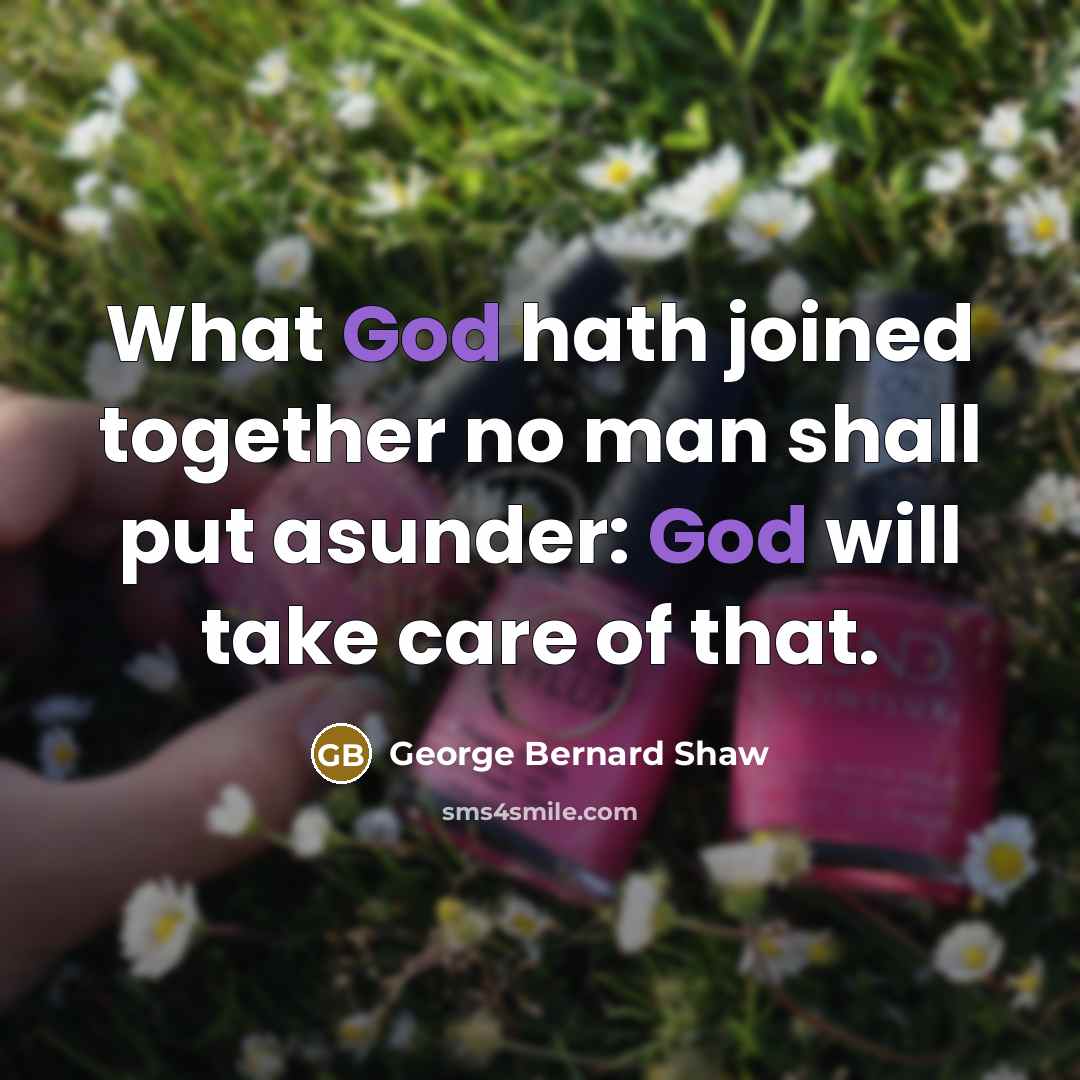 “What God hath joined together no man shall put asunder:…” quote by George Bernard Shaw