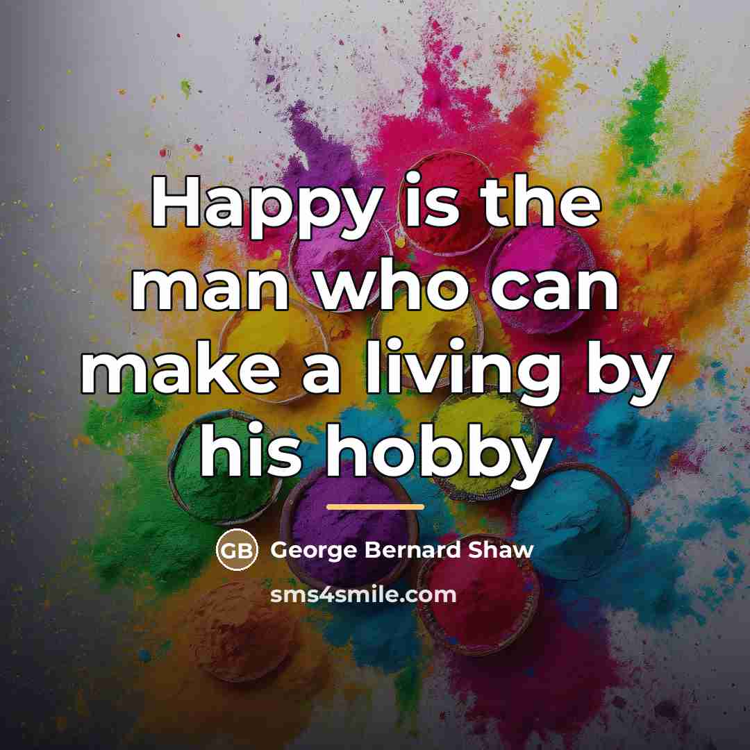 “Happy is the man who can make a living by…” quote by George Bernard Shaw