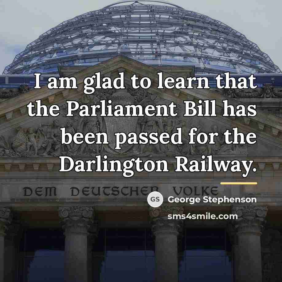 “I am glad to learn that the Parliament Bill has…” quote by George Stephenson