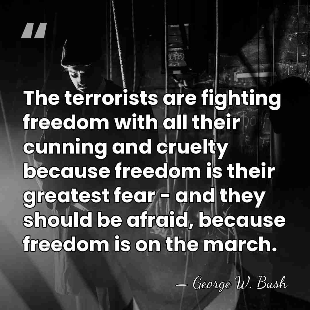 The terrorists are fighting freedom with all their cunning and cruelty because&hellip; - George W. Bush