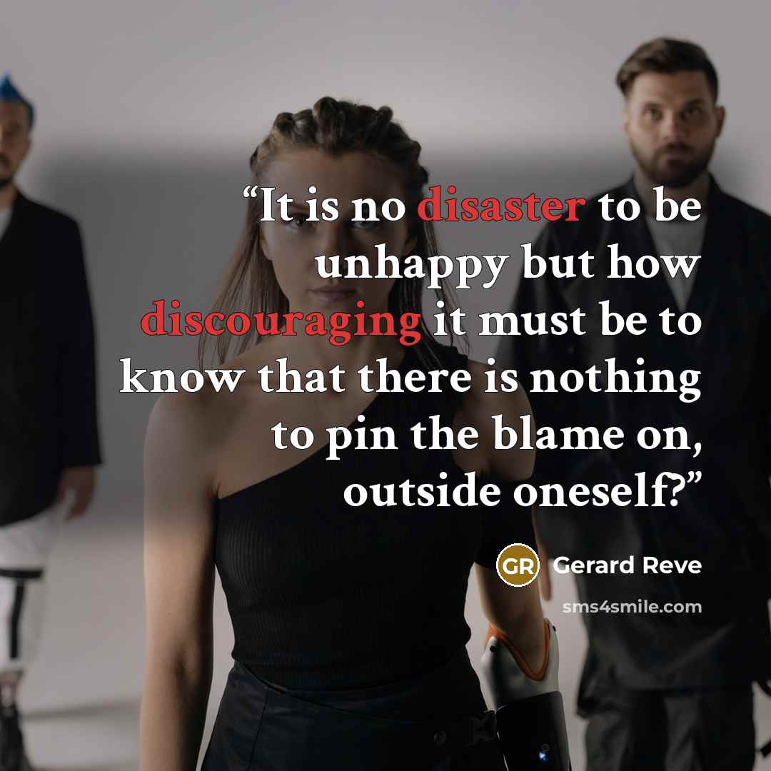 “It is no disaster to be unhappy but how discouraging it must be to know that there is nothing to pin the blame on, outside oneself?” quote by Gerard Reve