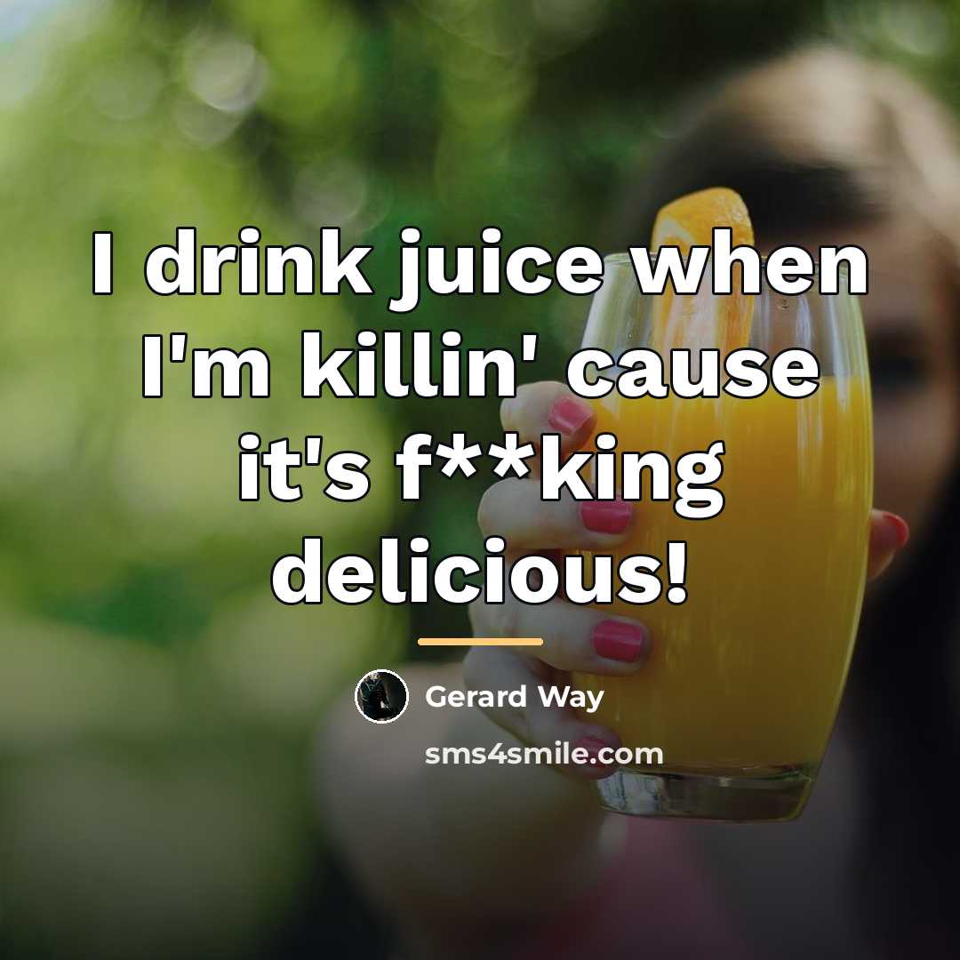 “I drink juice when I'm killin' cause it's f**king delicious!…” quote by Gerard Way