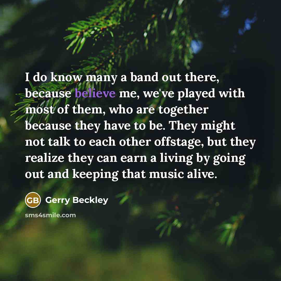“I do know many a band out there, because believe…” quote by Gerry Beckley