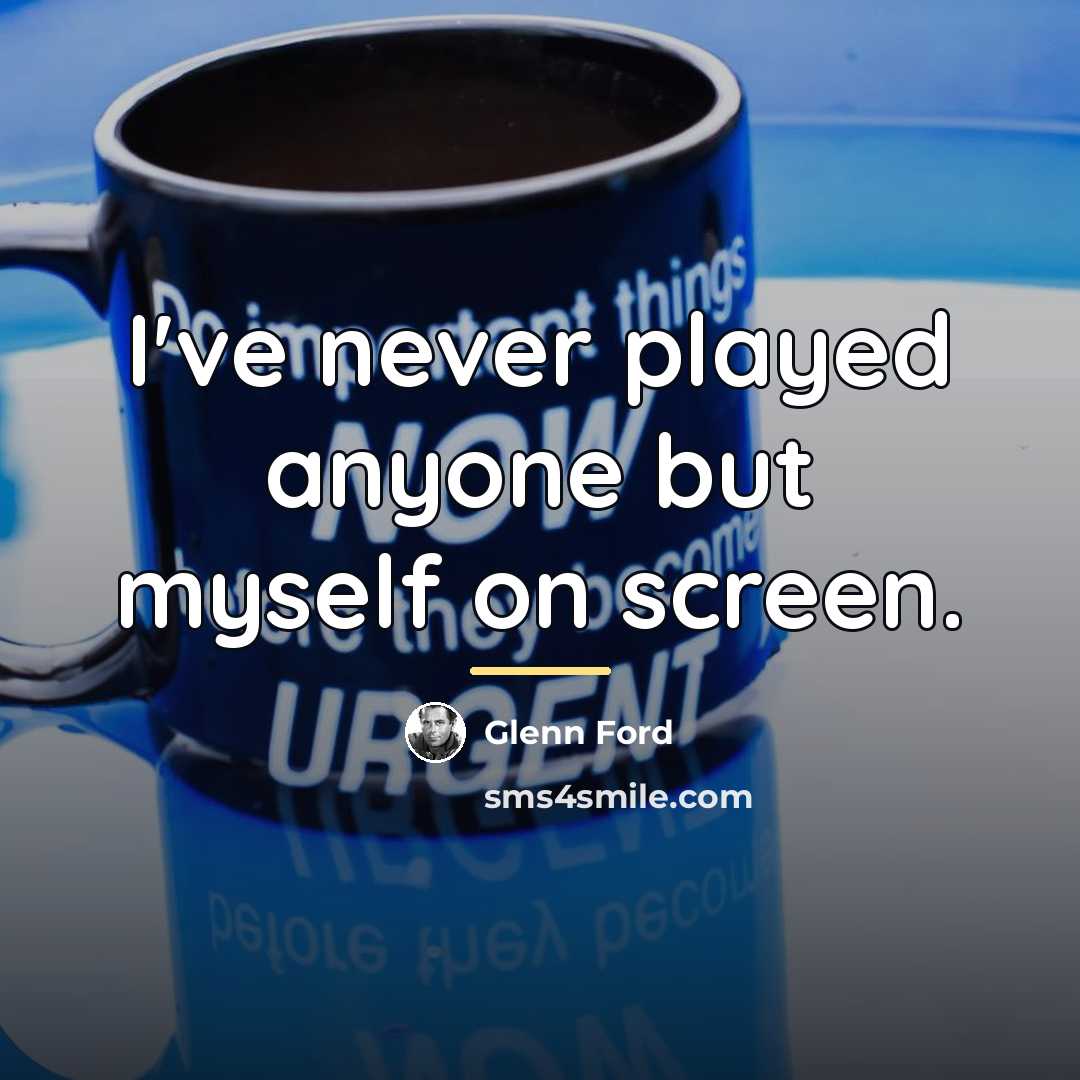 “I've never played anyone but myself on screen.…” quote by Glenn Ford