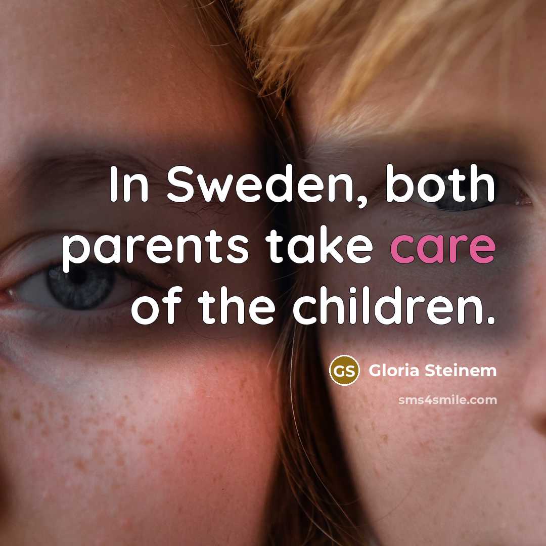“In Sweden, both parents take care of the children.…” quote by Gloria Steinem