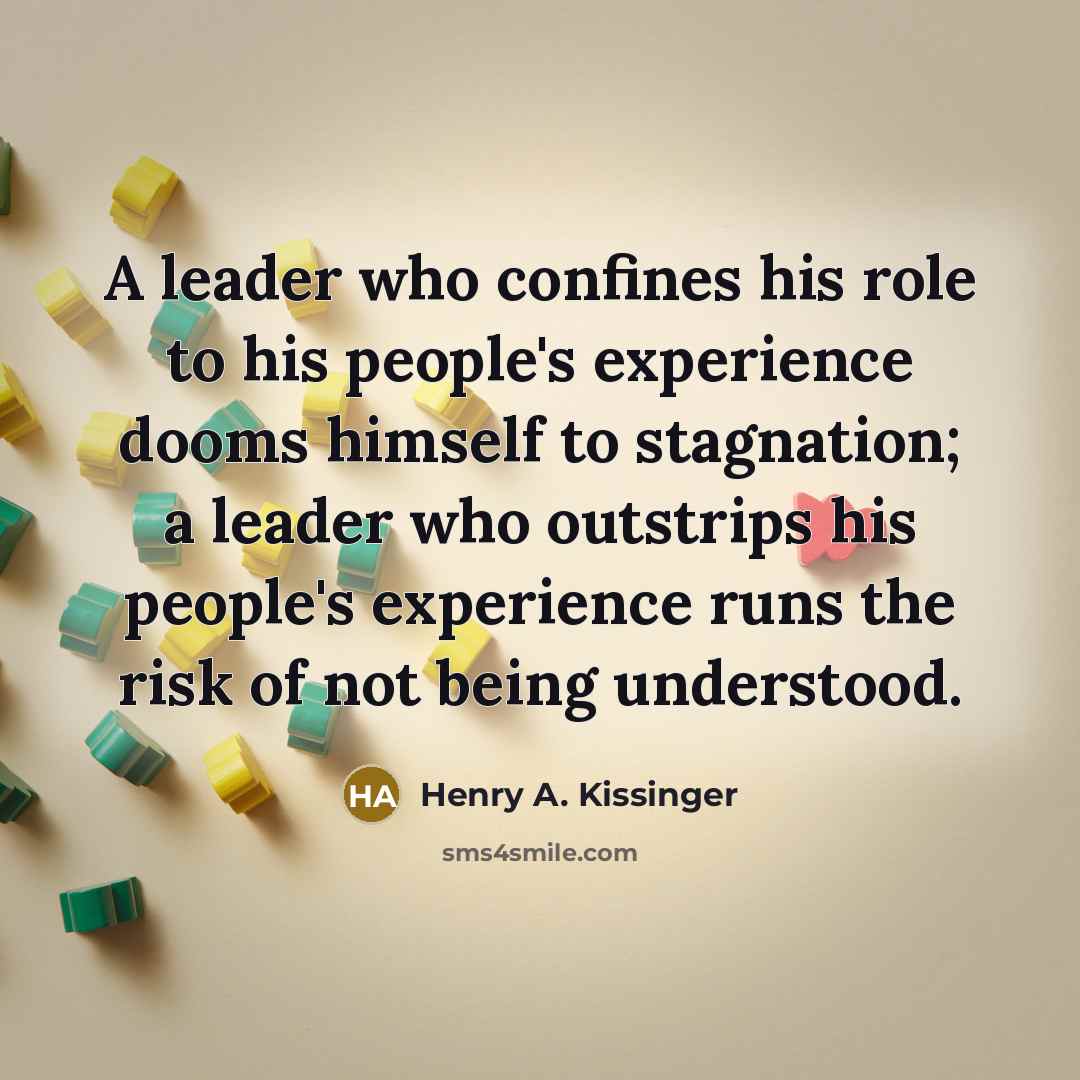 “A leader who confines his role to his people's experience…” quote by Henry A. Kissinger