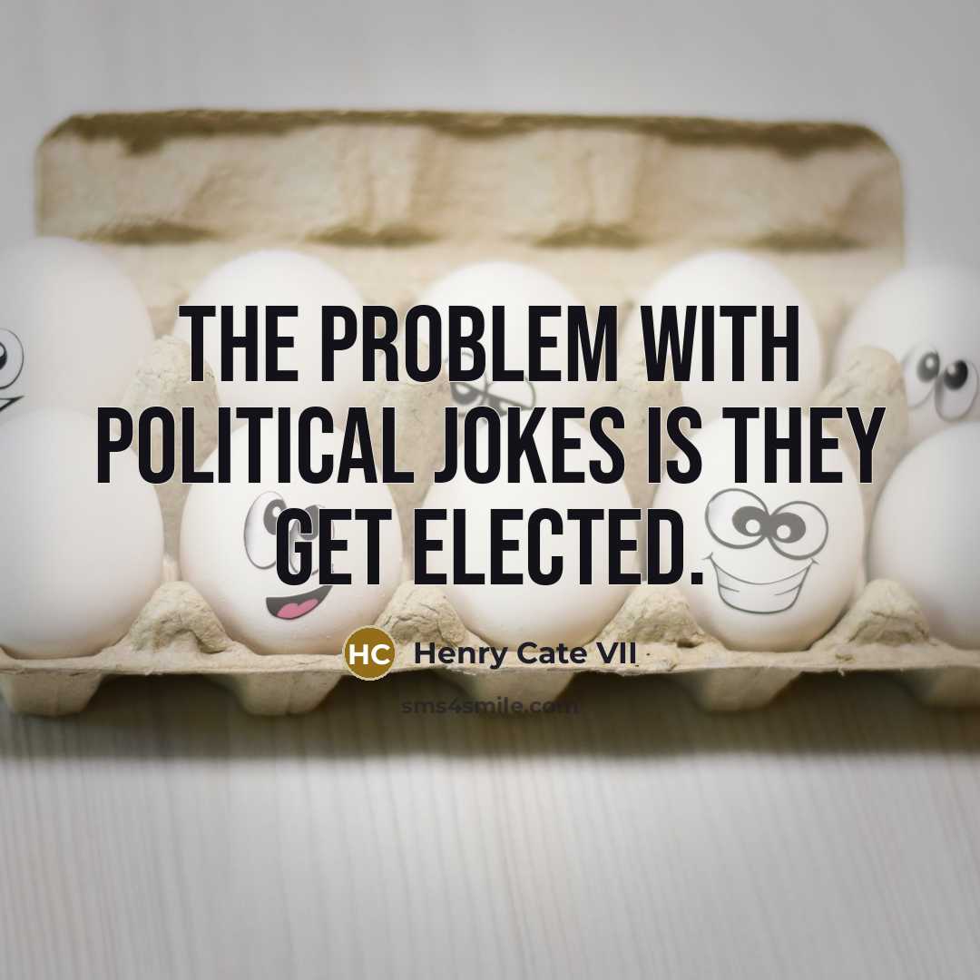 “The problem with political jokes is they get elected.” quote by Henry Cate VII
