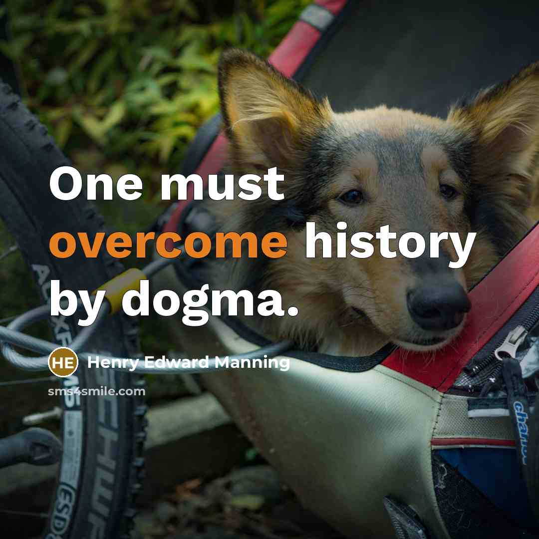 “One must overcome history by dogma.…” quote by Henry Edward Manning