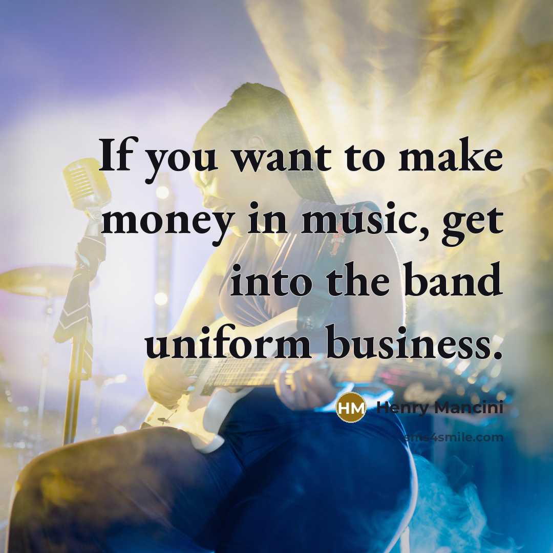 “If you want to make money in music, get into…” quote by Henry Mancini