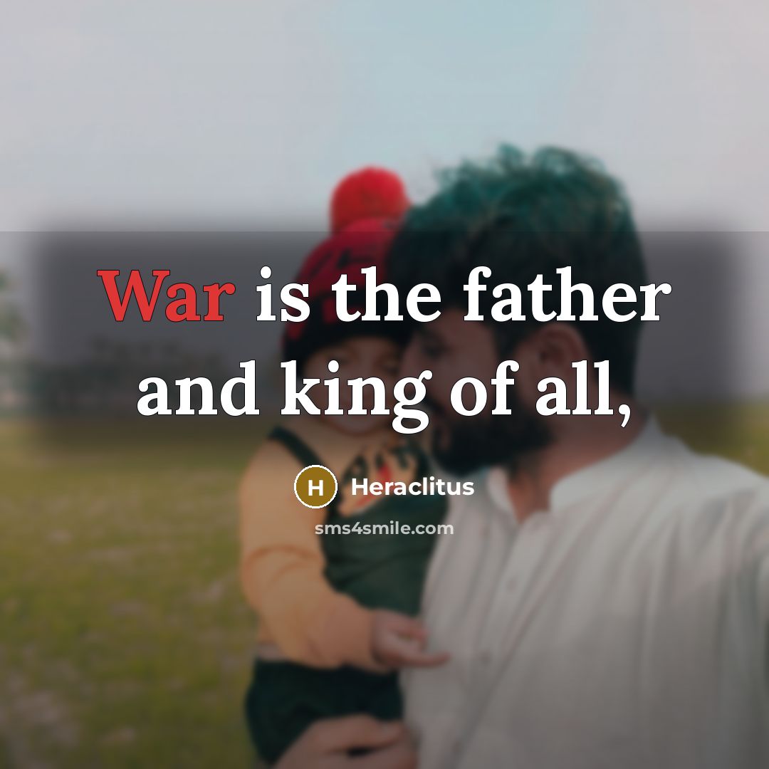 “War is the father and king of all,…” quote by Heraclitus