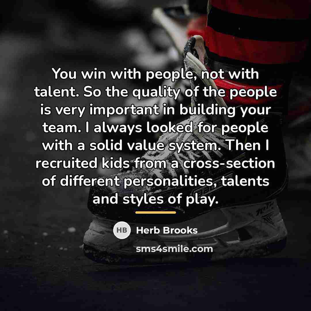 “You win with people, not with talent. So the quality…” quote by Herb Brooks