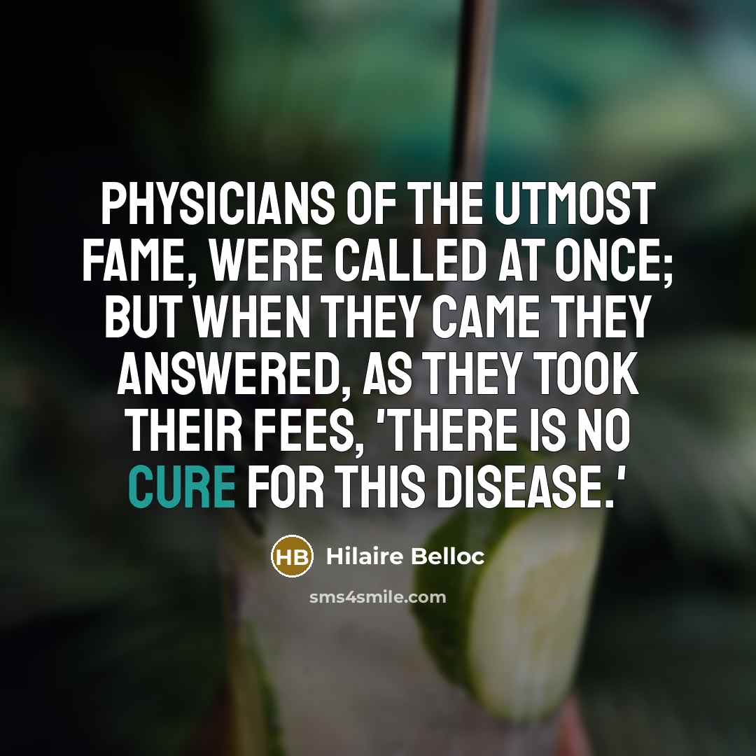 “Physicians of the utmost fame, Were called at once; but…” quote by Hilaire Belloc