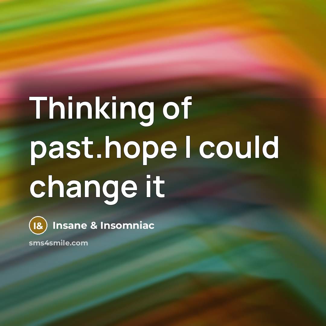 “Thinking of past.hope I could change it…” quote by Insane & Insomniac