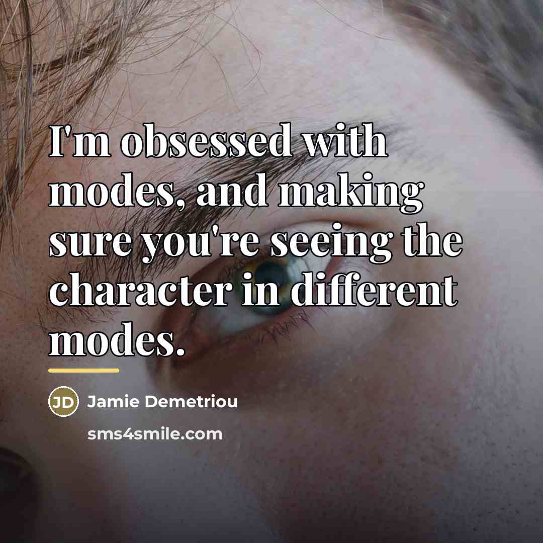 “I'm obsessed with modes, and making sure you're seeing the…” quote by Jamie Demetriou