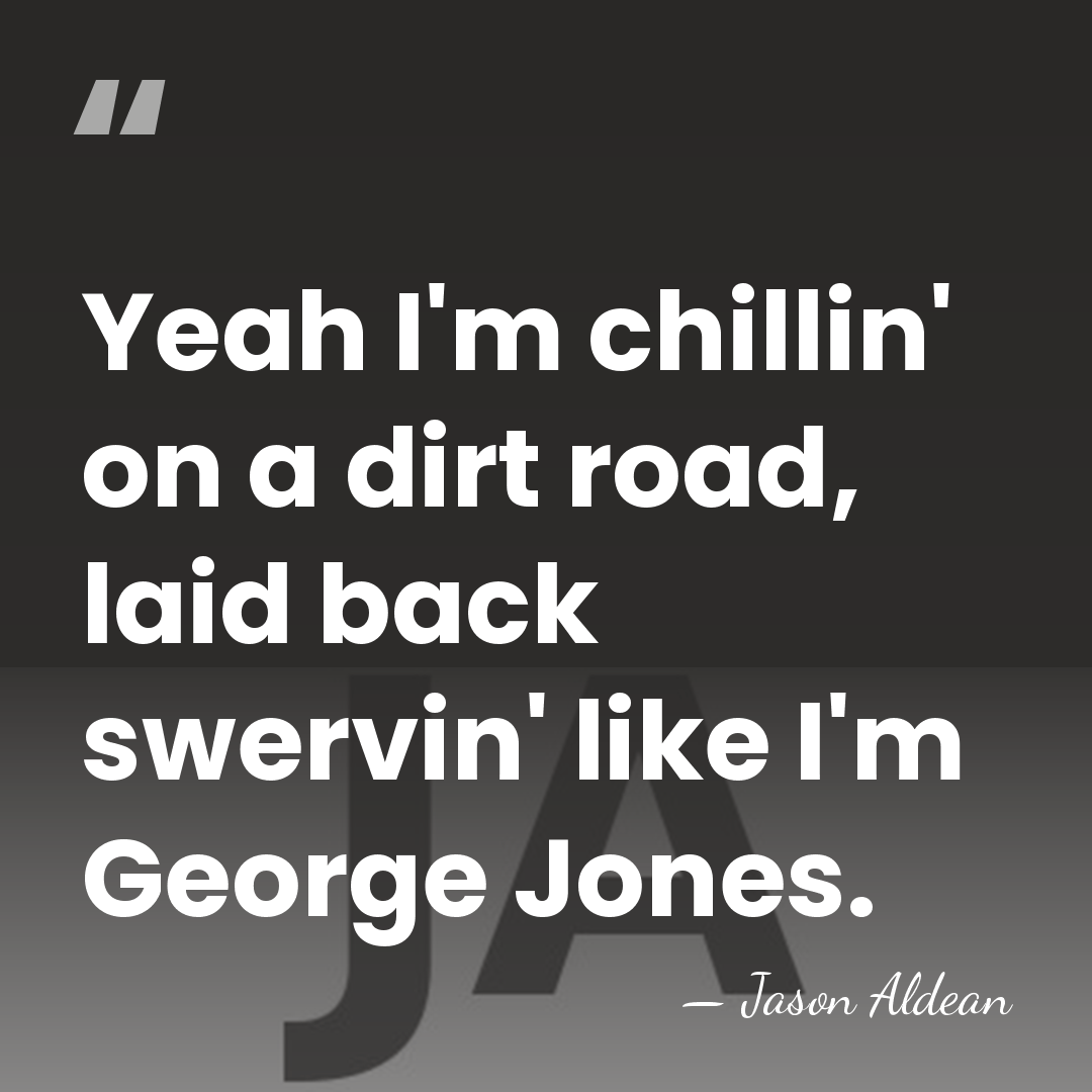 Yeah I'm chillin' on a dirt road, laid back swervin' like I'm&hellip; - Jason Aldean
