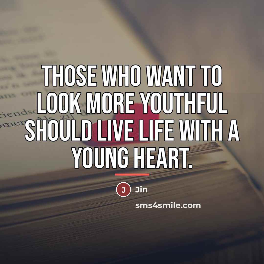 “Those who want to look more youthful should live life…” quote by Jin