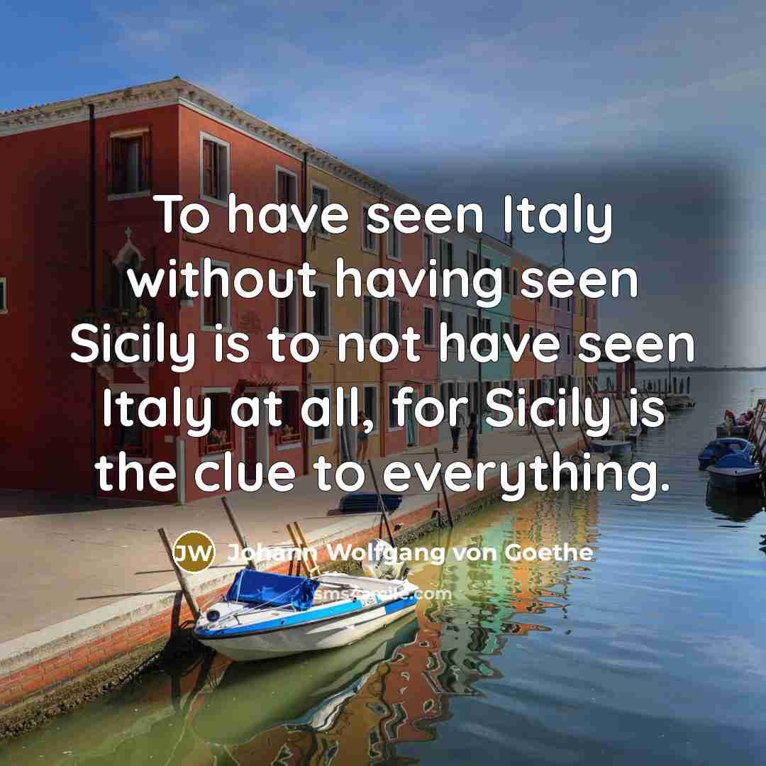 “To have seen Italy without having seen Sicily is to…” quote by Johann Wolfgang von Goethe