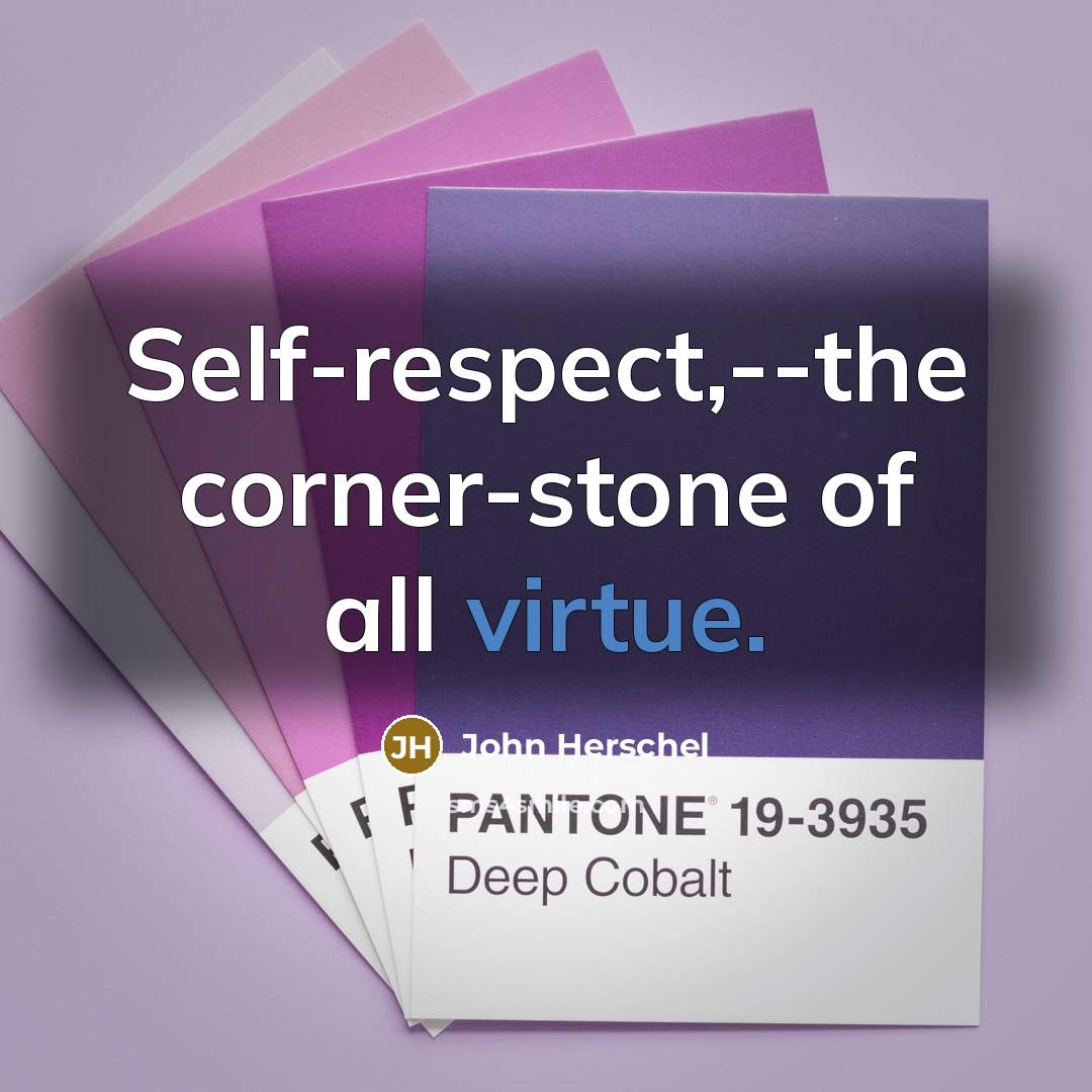 “Self-respect,--the corner-stone of all virtue.…” quote by John Herschel