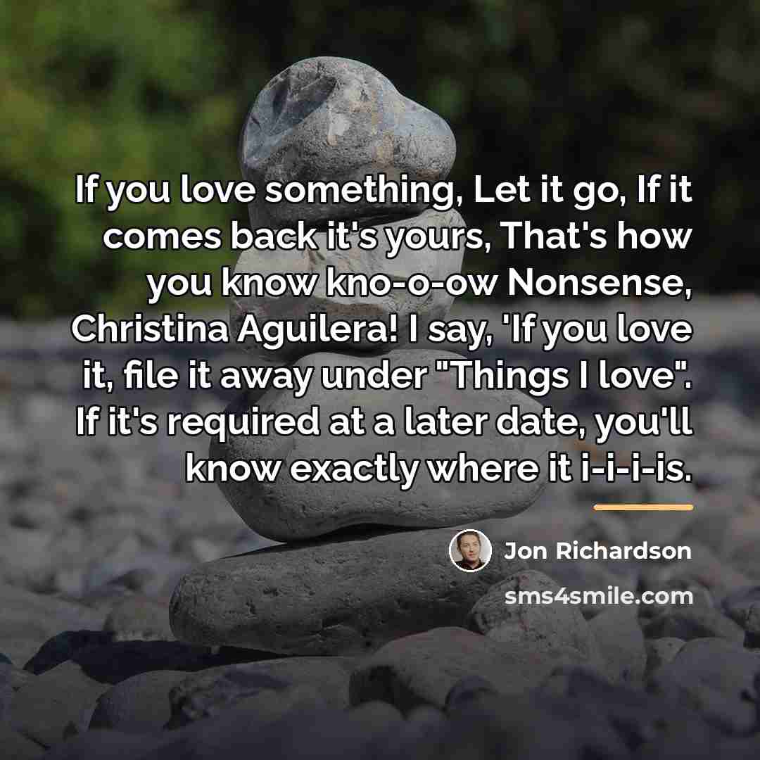 “If you love something, Let it go, If it comes…” quote by Jon Richardson