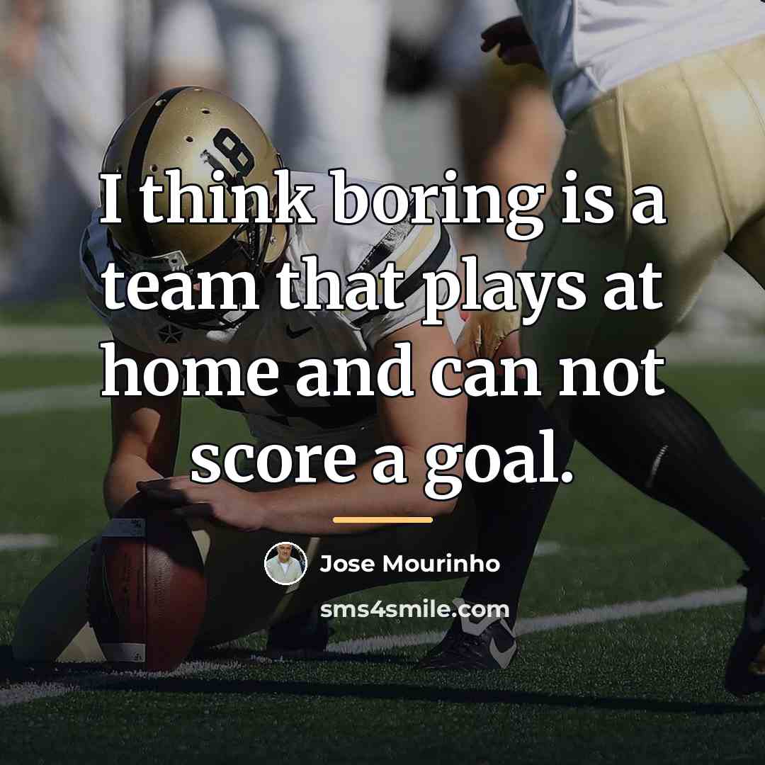 “I think boring is a team that plays at home…” quote by Jose Mourinho