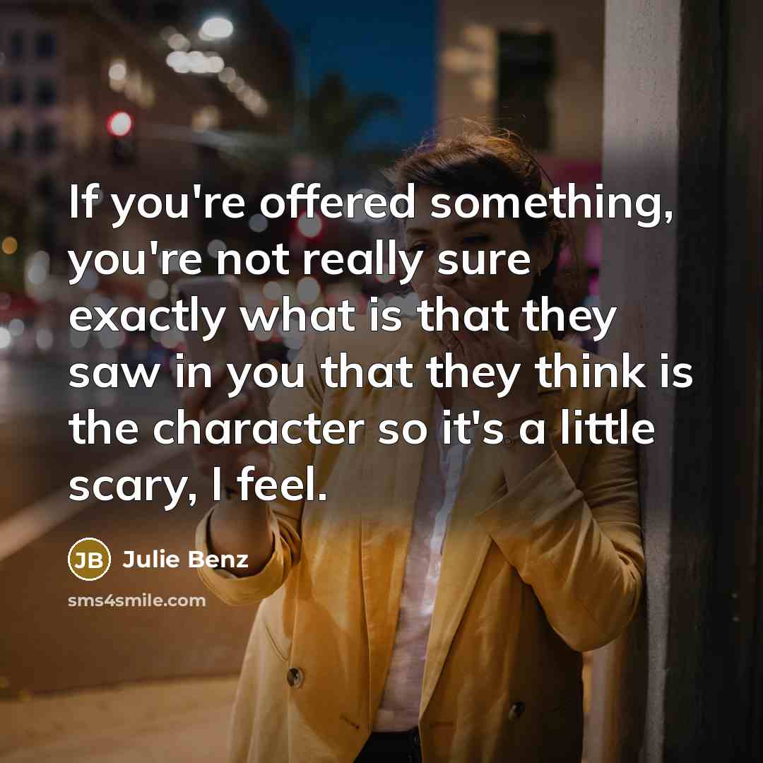 “If you're offered something, you're not really sure exactly what…” quote by Julie Benz