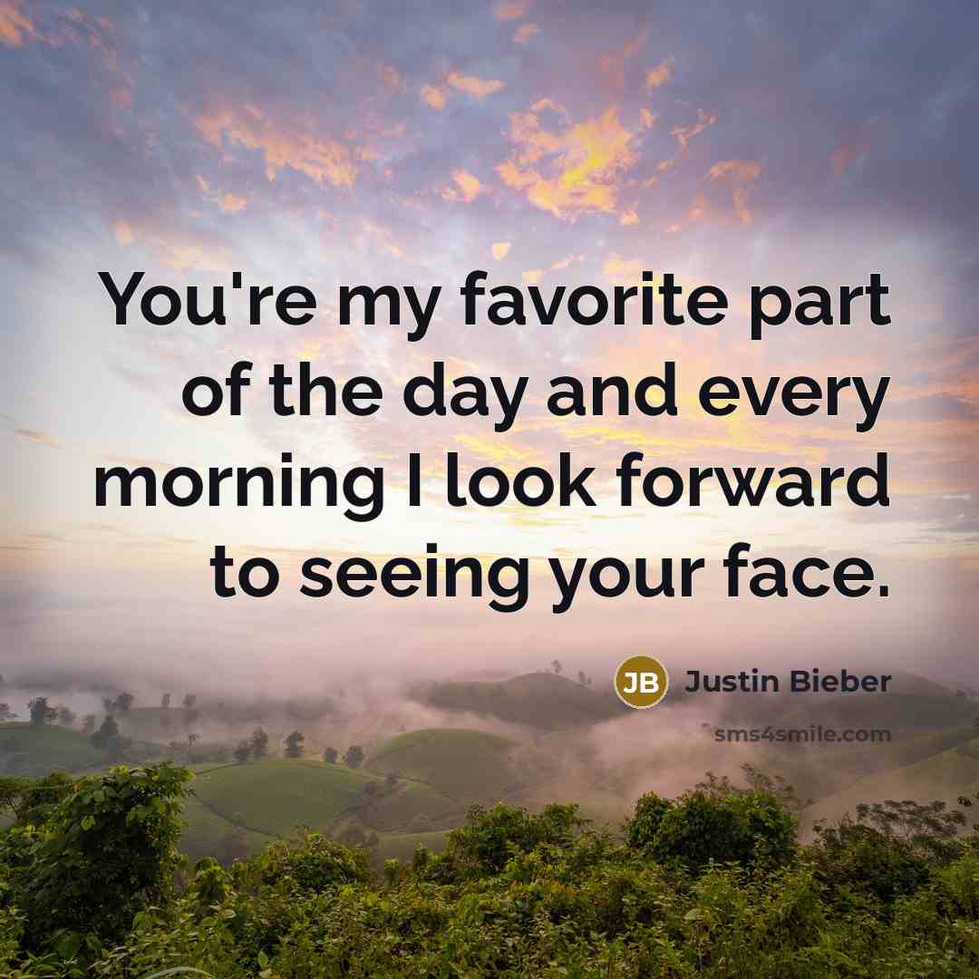 “You're my favorite part of the day and every morning…” quote by Justin Bieber