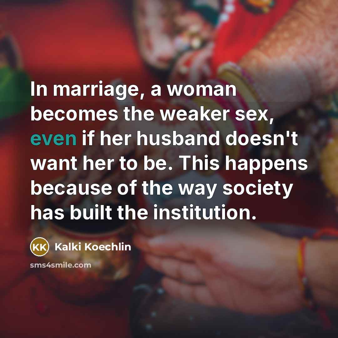 “In marriage, a woman becomes the weaker sex, even if…” quote by Kalki Koechlin