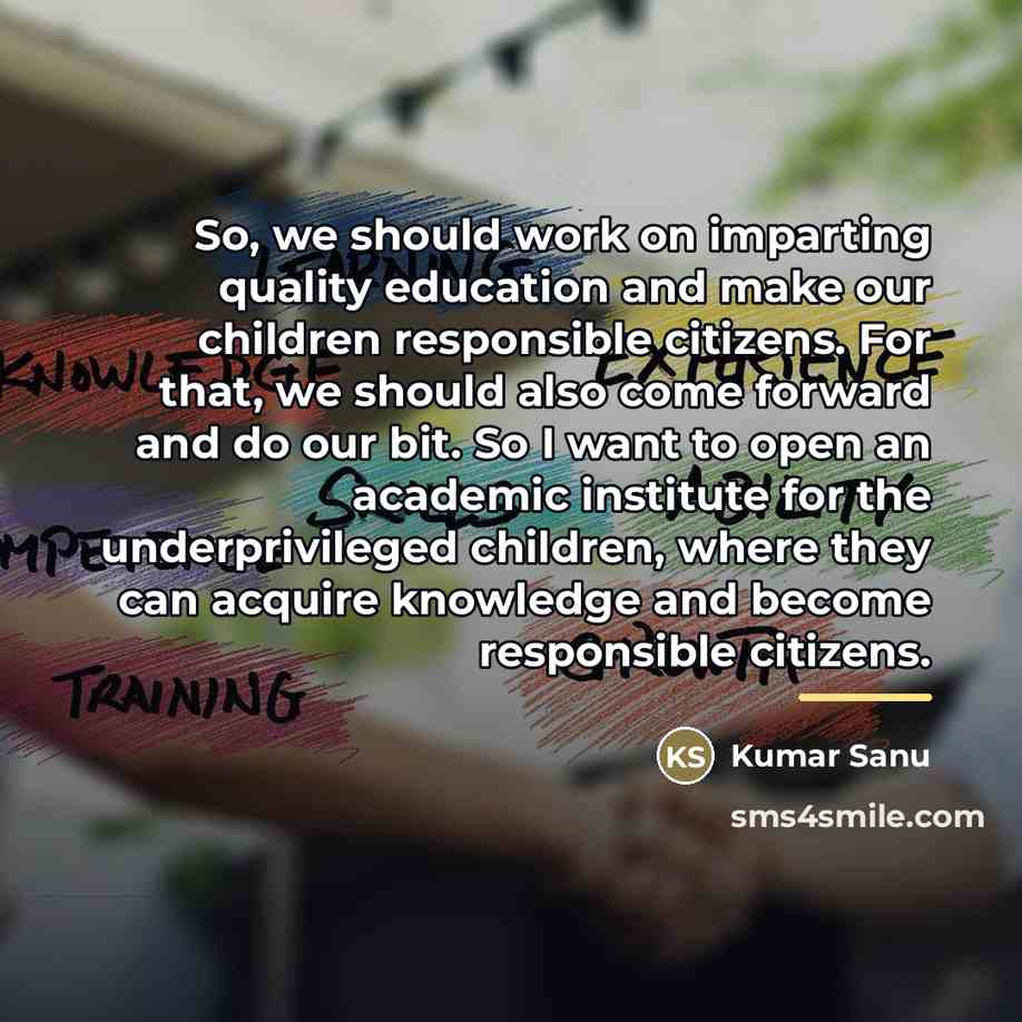 “So, we should work on imparting quality education and make…” quote by Kumar Sanu