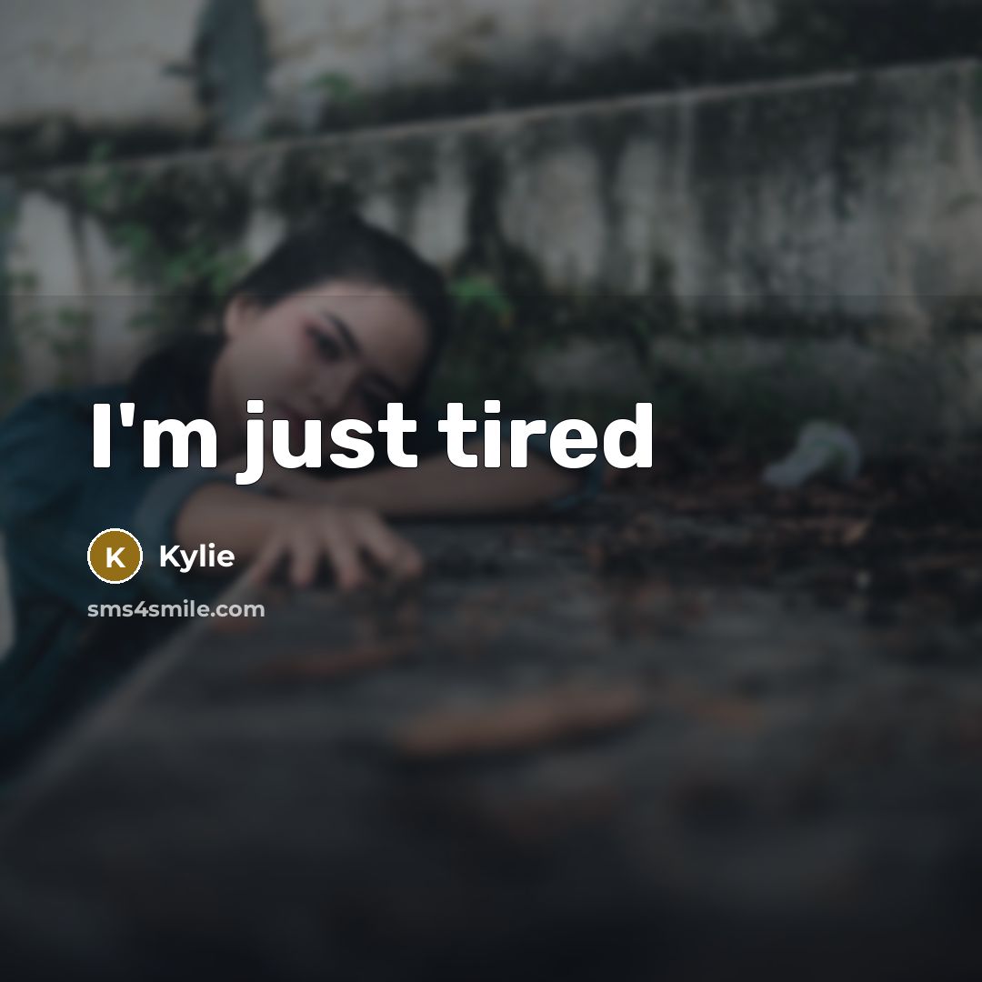 “I'm just tired…” quote by Kylie