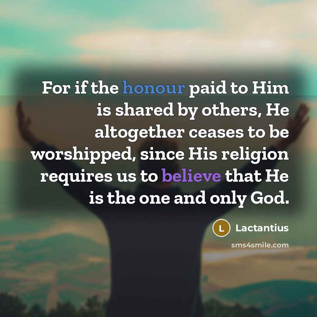 “For if the honour paid to Him is shared by…” quote by Lactantius