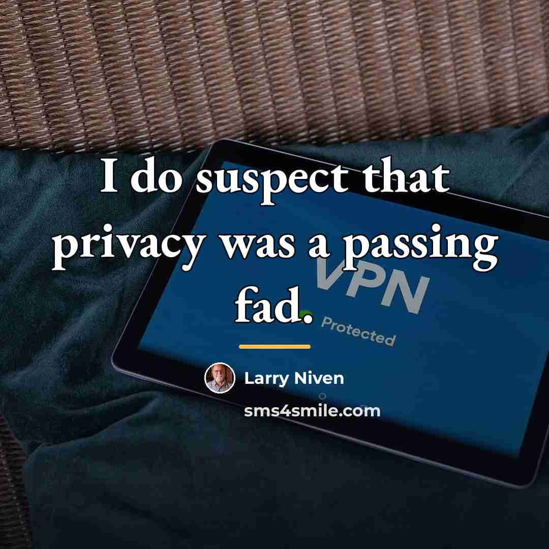 “I do suspect that privacy was a passing fad.…” quote by Larry Niven